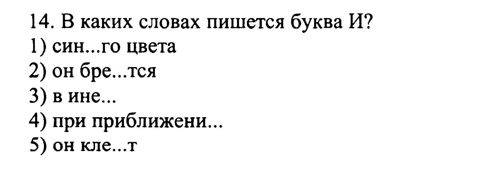 Фото задания: 14. В каких словах пишется буква И? 1) син...го цвета; 2) он бре...тся; 3) в ине...; 4) при приближени...; 5) он кле...т