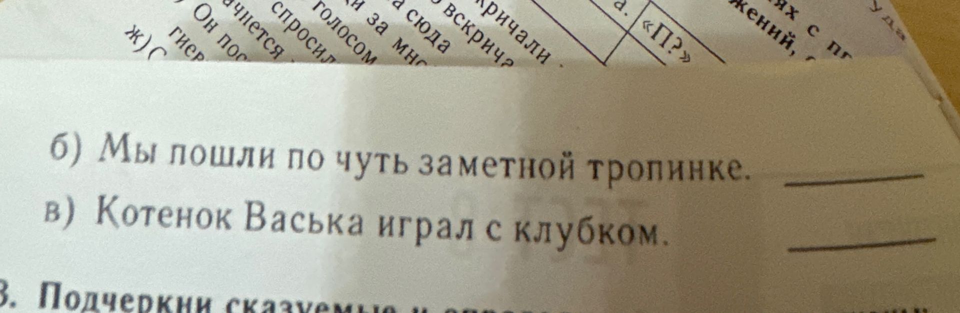 Фото задания: б) Мы пошли по чуть заметной тропинке. в) Котёнок Васька играл с клубком. Подчеркни сказуемые.