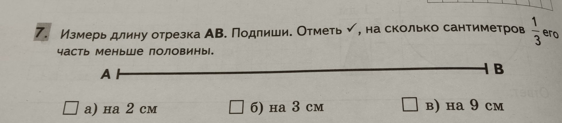 Фото задания: Измерь длину отрезка AB. Подпиши. Отметь ✓, на сколько сантиметров 1/3 его часть меньше половины: а) на 2 см; б) на 3 см;…