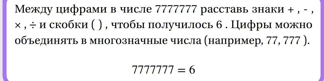 Фото задания: Между цифрами в числе 7777777 расставь знаки +, −, ×, ÷ и скобки (), чтобы получилось 6. Цифры можно объединять в…