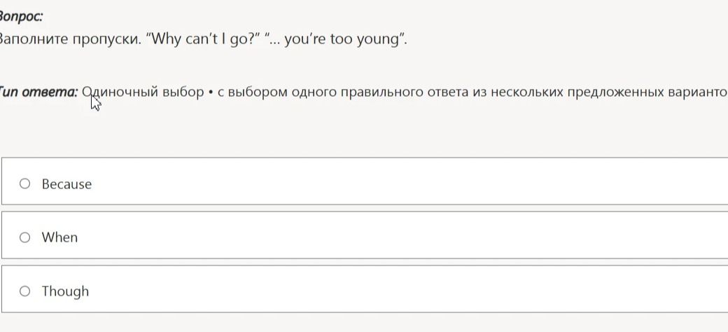 Фото задания: Заполните пропуски: “Why can’t I go?” “... you’re too young”. Варианты: Because; When; Though.