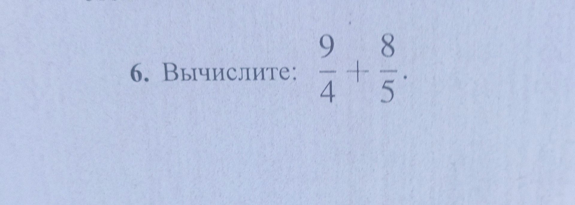 Фото задания: 6. Вычислите: \(\frac{9}{4}+\frac{8}{5}\).