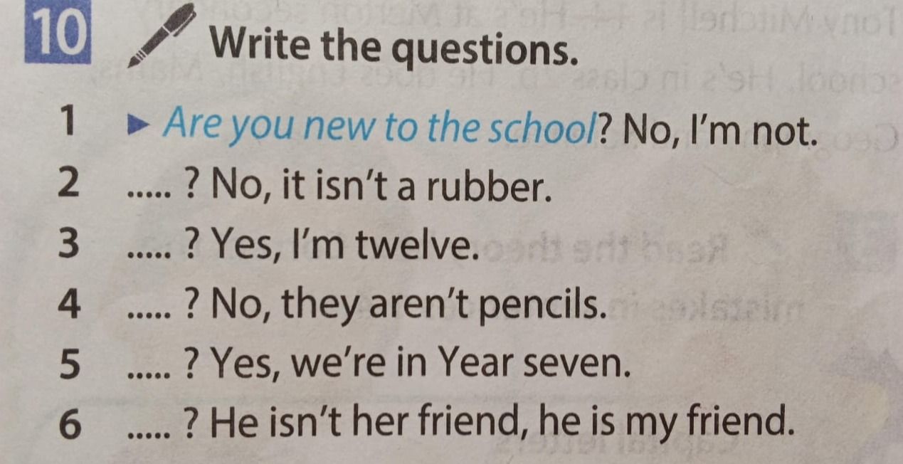 Фото задания: Write the questions. 1) Are you new to the school? No, I’m not. 2) .....? No, it isn’t a rubber. 3) .....? Yes, I’m twelve.…