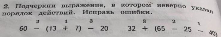 Фото задания: Подчеркни выражение, в котором неверно указан порядок действий. Исправь ошибки: 60 − (13 + 7) − 20; 32 + (65 − 25 − 40).