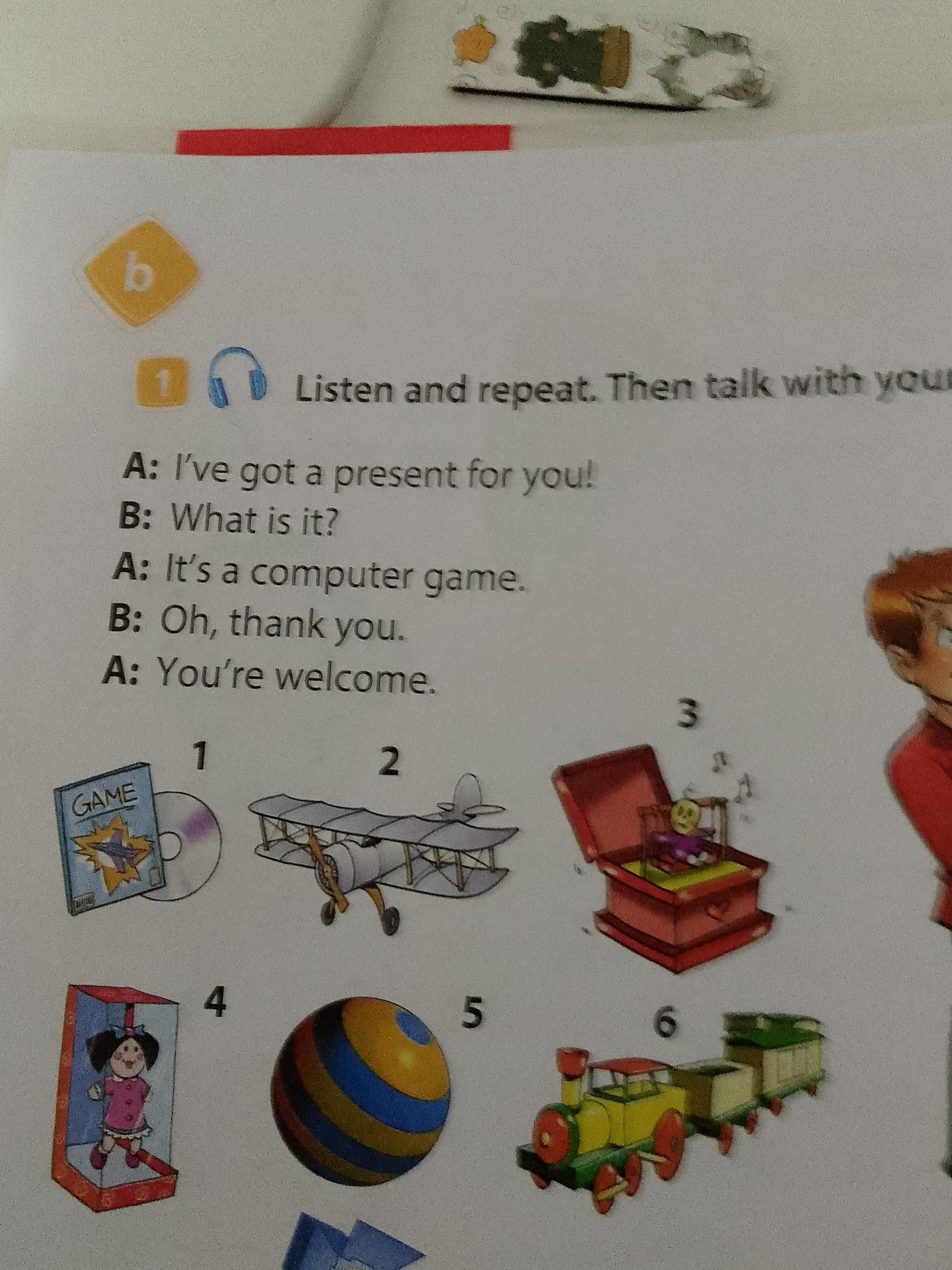 Фото задания: Listen and repeat. Then talk with your partner. A: I've got a present for you! B: What is it? A: It's a computer game. B: Oh,…