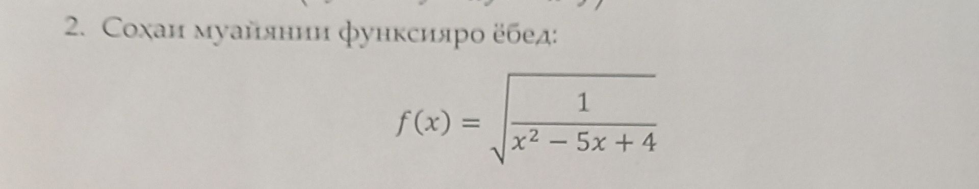 Фото задания: 2. Сохан муайян кардани функсияи ёбед: \(f(x)=\sqrt{\frac{1}{x^2-5x+4}}\).