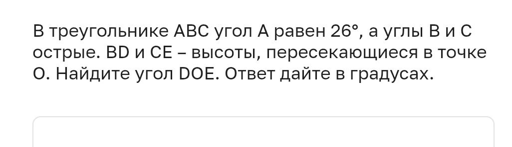 Фото задания: В треугольнике ABC угол A равен 26°, а углы B и C острые. BD и CE — высоты, пересекающиеся в точке O. Найдите угол DOE. Ответ…