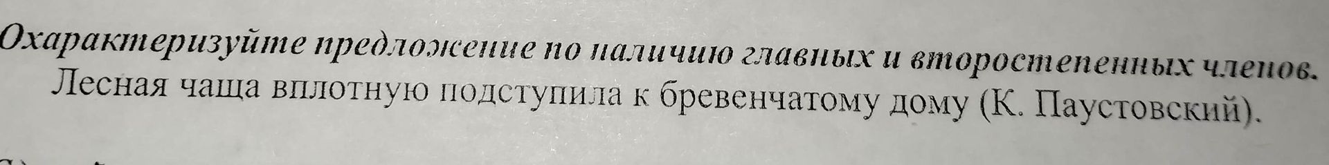 Фото задания: Охарактеризуйте предложение по наличию главных и второстепенных членов: «Лесная чаща вплотную подступила к бревенчатому дому»…