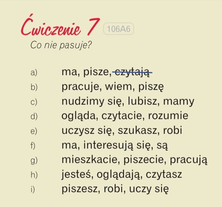 Фото задания: Ćwiczenie 7. Co nie pasuje? a) ma, pisze, czytają; b) pracuje, wiem, piszę; c) nudzimy się, lubisz, mamy; d) ogląda,…