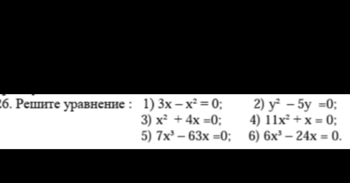 Фото задания: Решите уравнения: 1) 3x − x² = 0; 2) y² − 5y = 0; 3) x² + 4x = 0; 4) 11x² + x = 0; 5) 7x³ − 63x = 0; 6) 6x³ − 24x = 0.