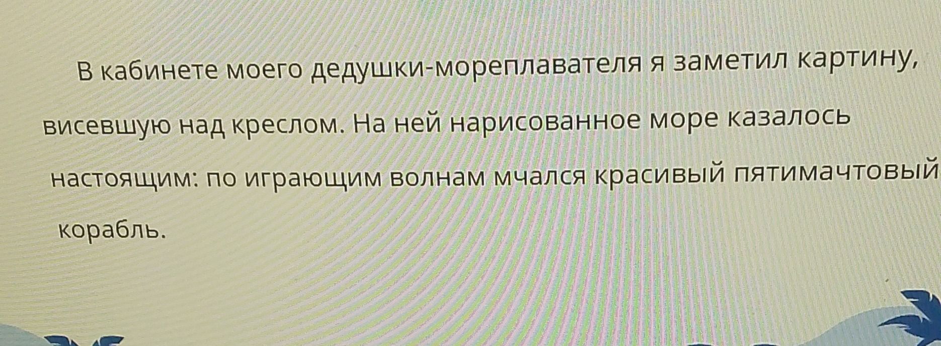 Фото задания: В кабинете моего дедушки-мореплавателя я заметил картину, висевшую над креслом. На ней нарисованное море казалось…