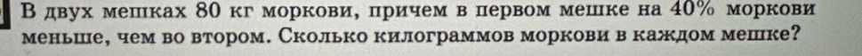 Фото задания: В двух мешках 80 кг моркови, причём в первом мешке на 40% моркови меньше, чем во втором. Сколько килограммов моркови в каждом…