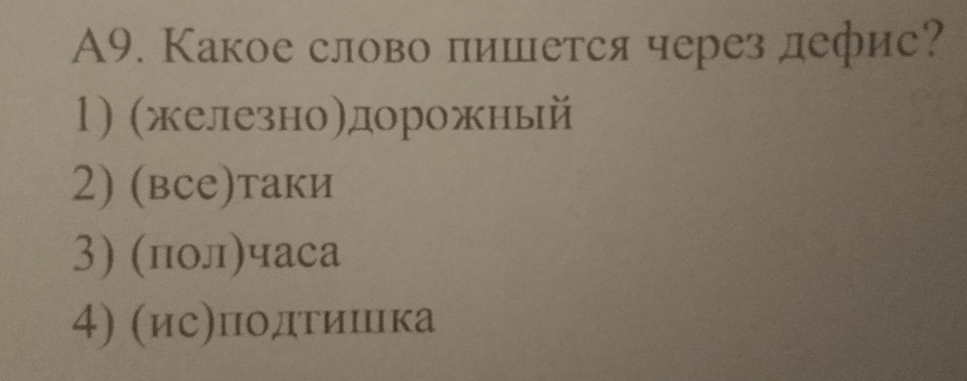 Фото задания: А9. Какое слово пишется через дефис? 1) (железно) дорожный; 2) (всё) таки; 3) (пол)часа; 4) (ис)подтишка