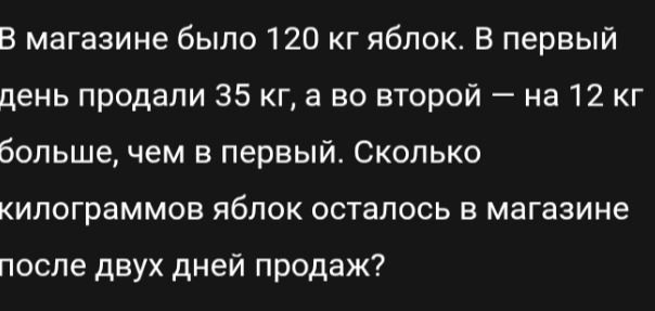 Фото задания: В магазине было 120 кг яблок. В первый день продали 35 кг, а во второй — на 12 кг больше, чем в первый. Сколько килограммов…