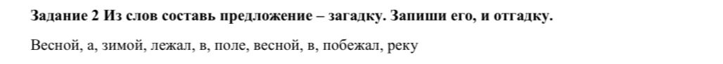 Фото задания: Из слов составь предложение — загадку. Запиши его и отгадку: «Весной, а, зимой, лежал, в, поле, весной, в, побежал, реку».