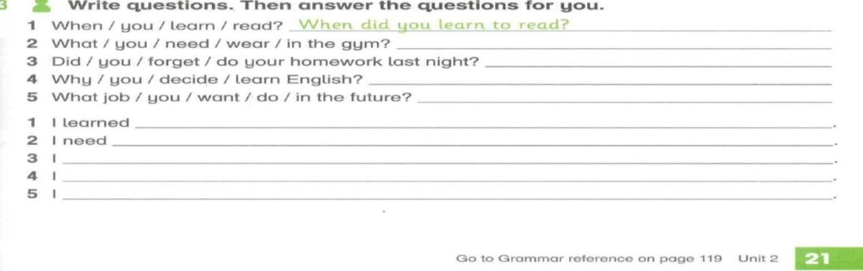 Фото задания: Write questions. Then answer the questions for you. 1) When / you / learn / read? 2) What / you / need / wear / in the gym?…