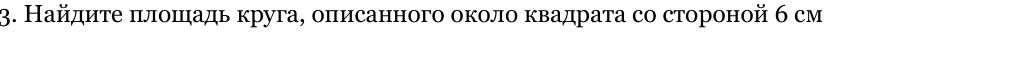 Фото задания: Найдите площадь круга, описанного около квадрата со стороной 6 см.