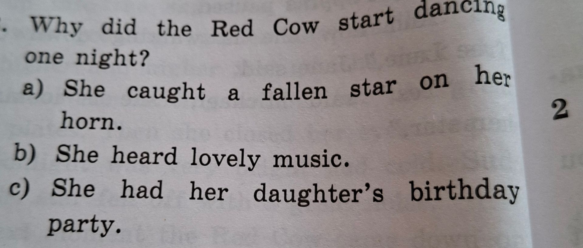 Фото задания: Why did the Red Cow start dancing one night? a) She caught a fallen star on her horn. b) She heard lovely music. c) She had…