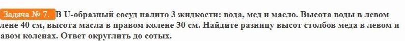 Фото задания: Задача № 7. В U-образный сосуд налито 3 жидкости: вода, мёд и масло. Высота воды в левом колене 40 см, высота масла в…
