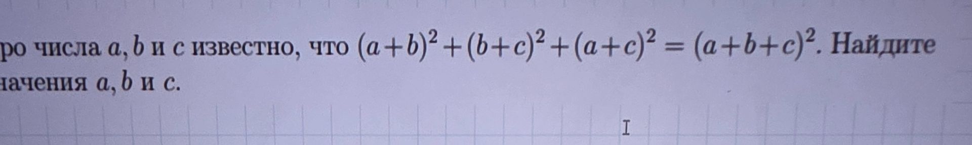 Фото задания: Про числа a, b и c известно, что (a+b)² + (b+c)² + (a+c)² = (a+b+c)². Найдите значения a, b и c.