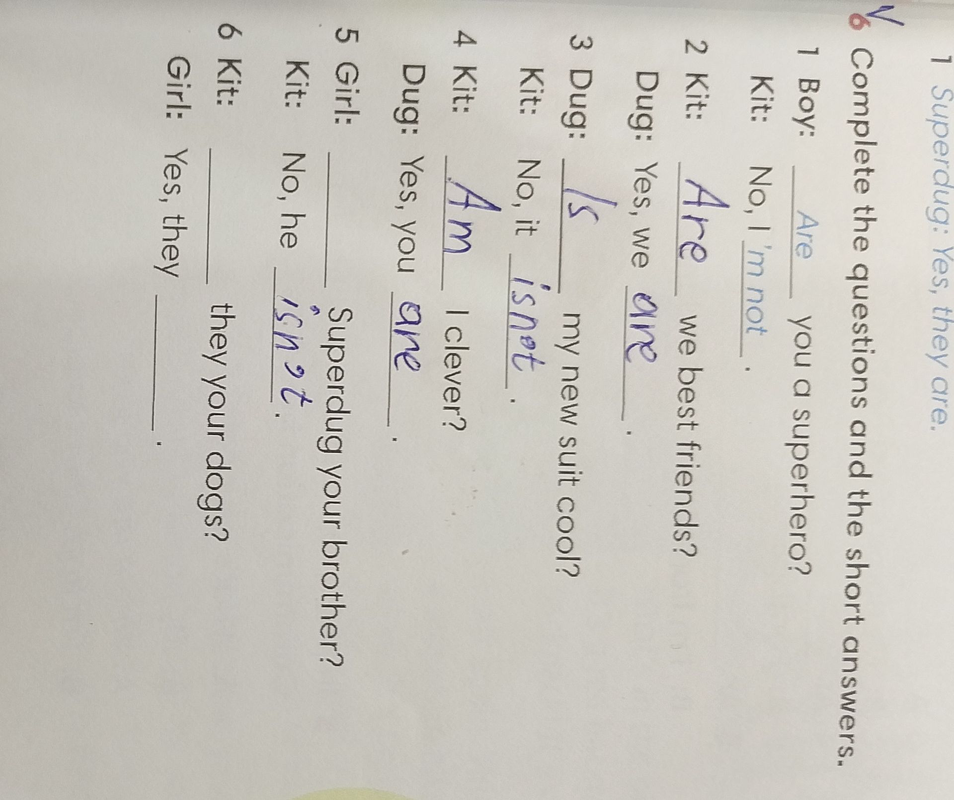 Фото задания: Complete the questions and the short answers. 1) Boy: Are you a superhero? Kit: No, I’m not. 2) Kit: Are we best friends?…