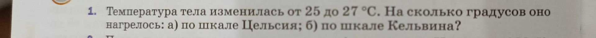 Фото задания: Температура тела изменилась от 25 до 27 °C. На сколько градусов оно нагрелось: а) по шкале Цельсия; б) по шкале Кельвина?