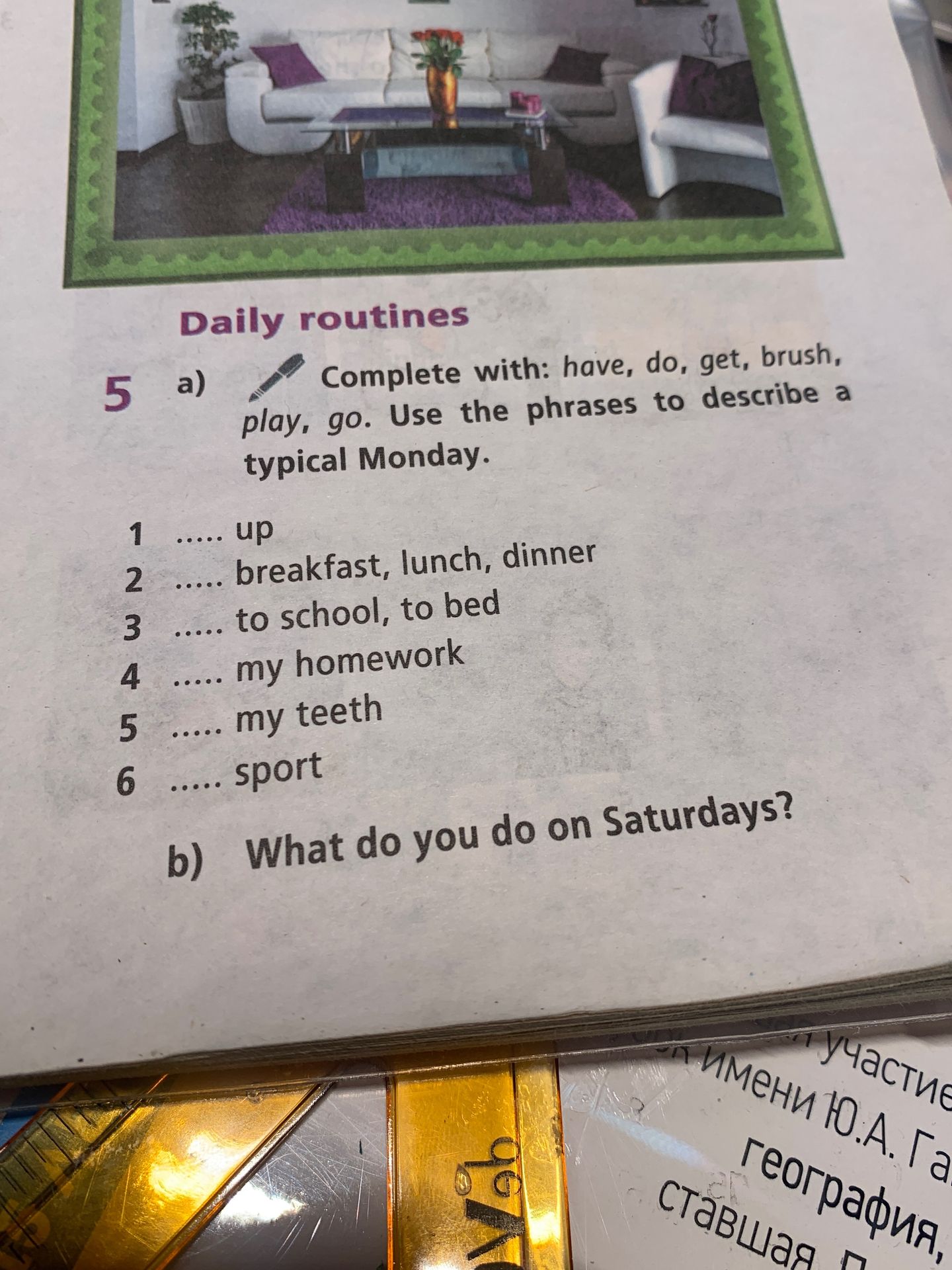 Фото задания: 5. a) Complete with: have, do, get, brush, play, go. Use the phrases to describe a typical Monday. 1 _____ up 2 _____…