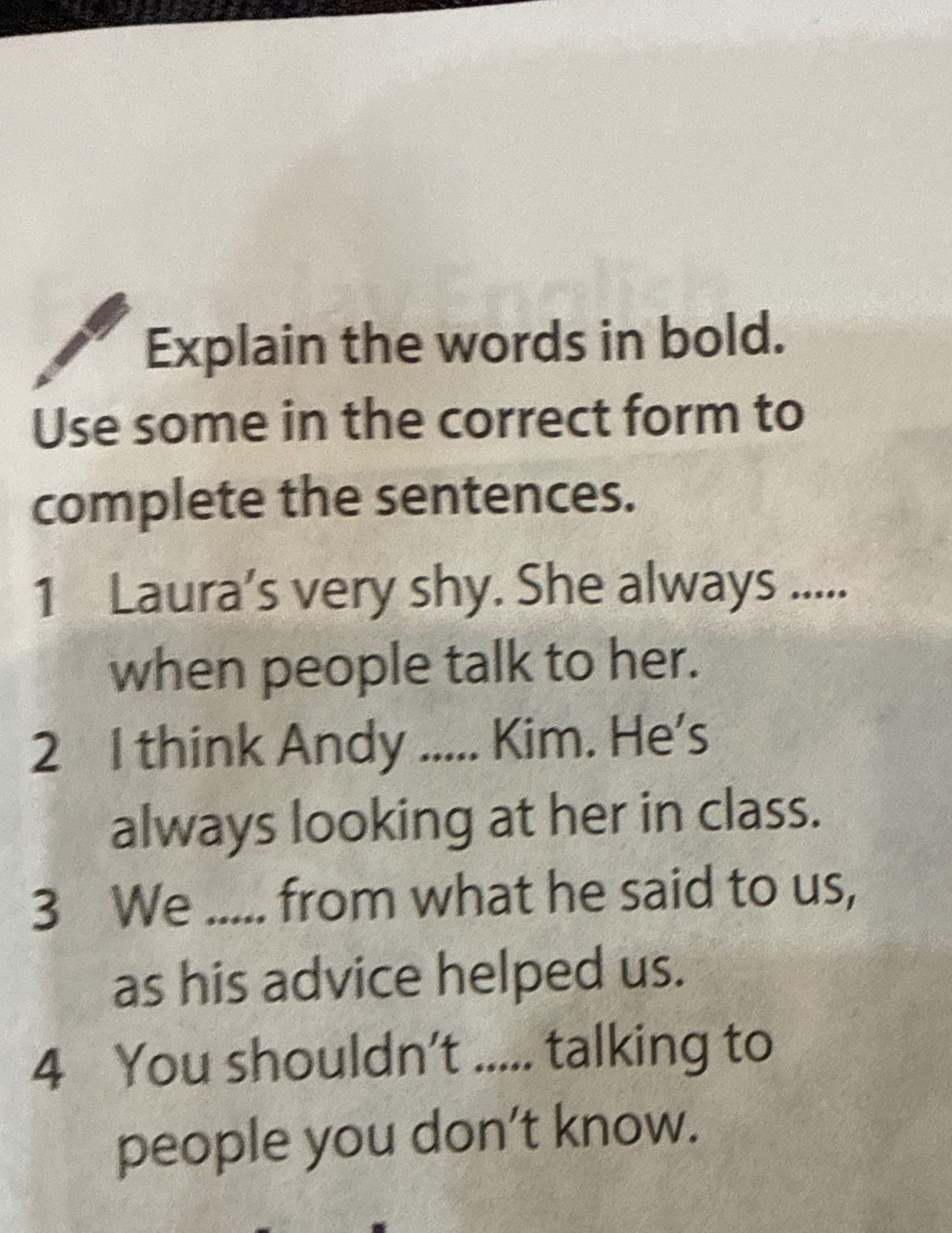 Фото задания: Explain the words in bold. Use some in the correct form to complete the sentences. 1. Laura’s very shy. She always ..... when…