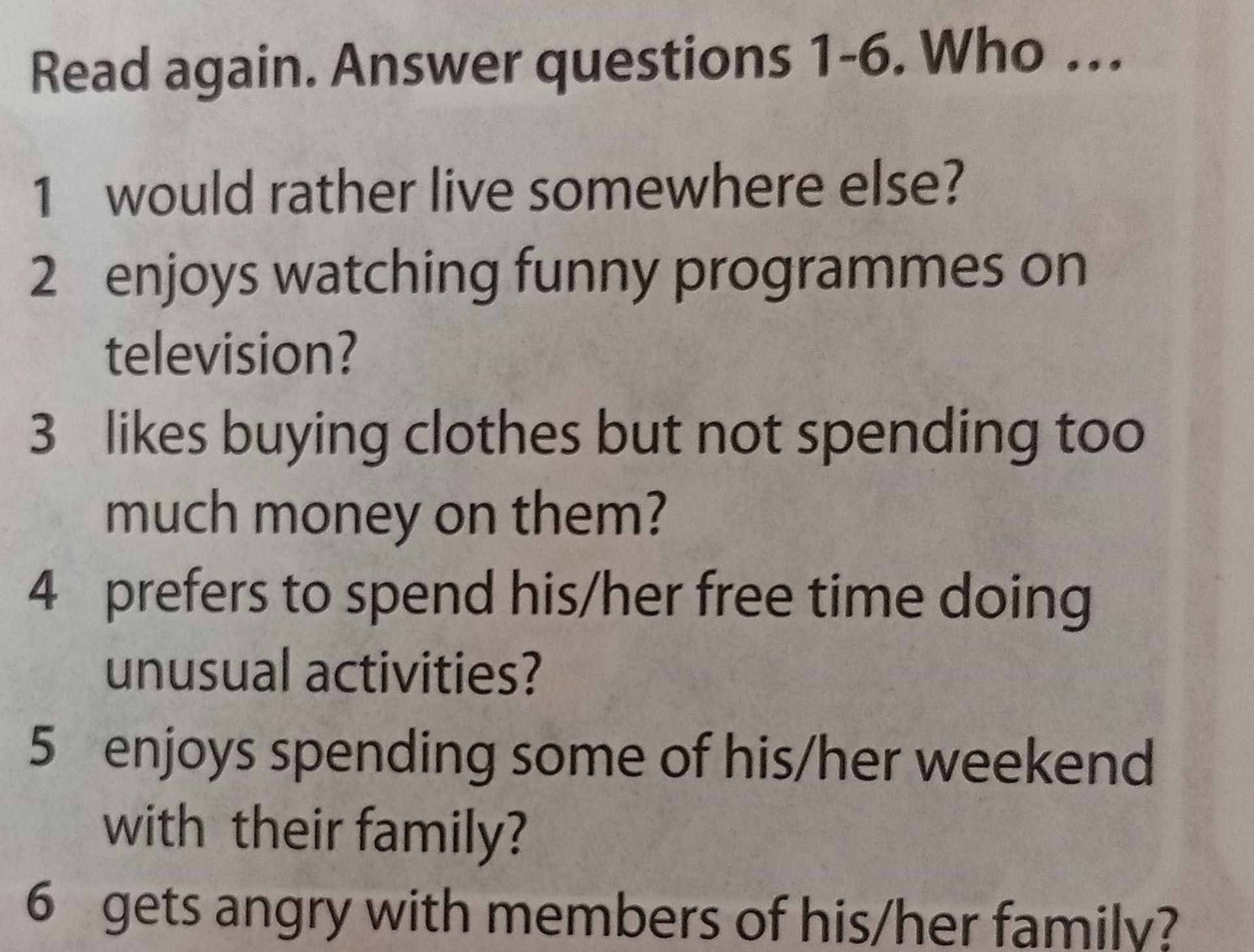 Фото задания: Read again. Answer questions 1–6. Who … 1 would rather live somewhere else? 2 enjoys watching funny programmes on television?…