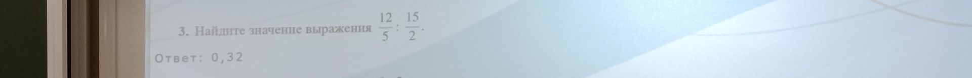 Фото задания: 3. Найдите значение выражения \(\frac{12}{5}:\frac{15}{2}\).