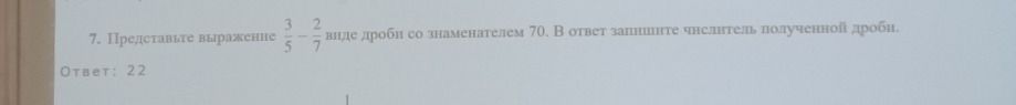 Фото задания: 7. Представьте выражение \(\frac{3}{5}-\frac{2}{7}\) в виде дроби со знаменателем 70. В ответ запишите числитель полученной…