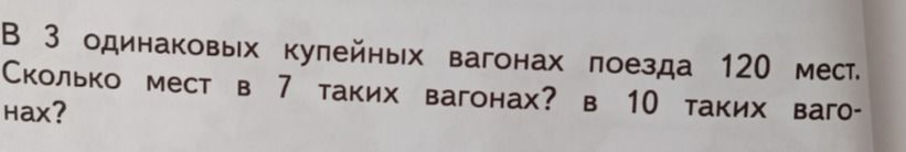 Фото задания: В 3 одинаковых купейных вагонах поезда 120 мест. Сколько мест в 7 таких вагонах? в 10 таких вагонах?