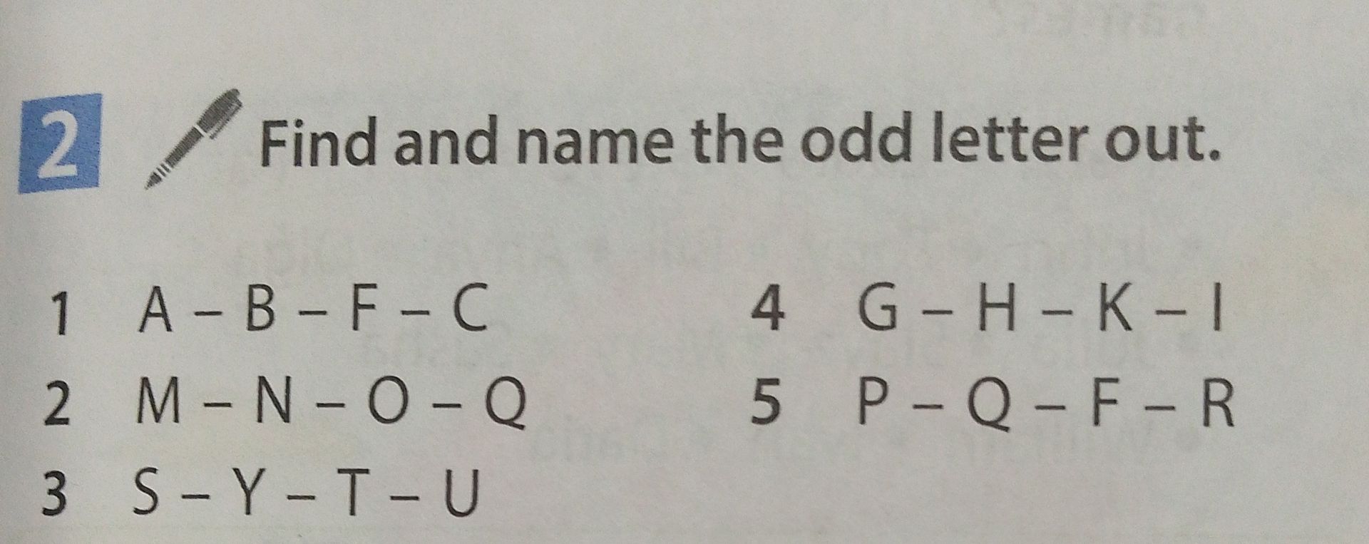 Фото задания: Find and name the odd letter out. 1. A – B – F – C 2. M – N – O – Q 3. S – Y – T – U 4. G – H – K – I 5. P – Q – F – R
