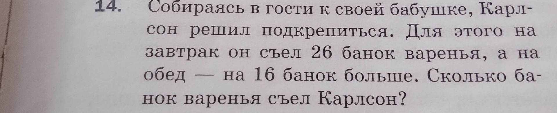 Фото задания: 14. Собираясь в гости к своей бабушке, Карлсон решил подкрепиться. Для этого на завтрак он съел 26 банок варенья, а на обед —…