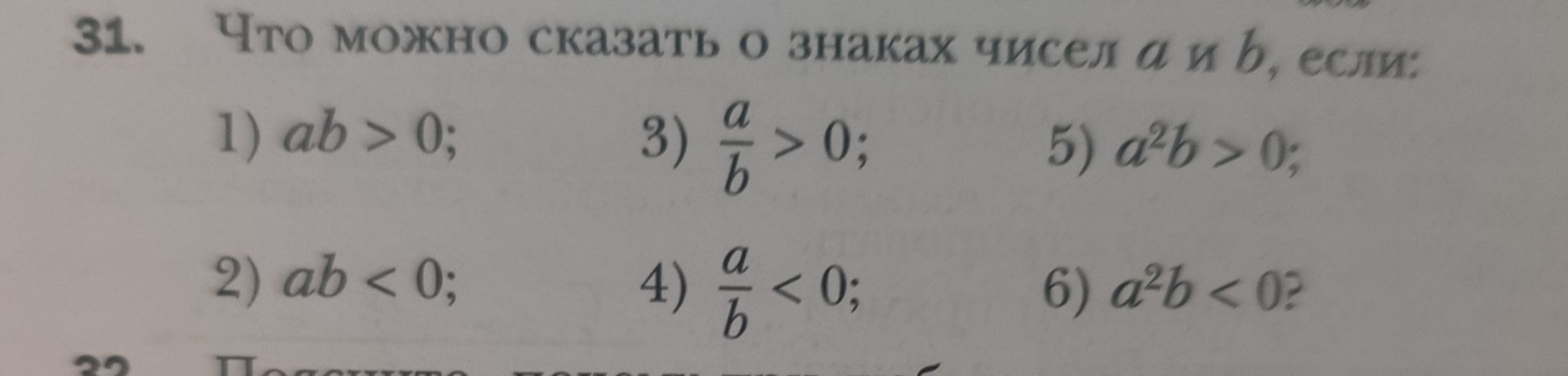 Фото задания: 31. Что можно сказать о знаках чисел a и b, если: 1) ab > 0; 2) ab < 0; 3) a/b > 0; 4) a/b < 0; 5) a²b > 0; 6) a²b < 0?