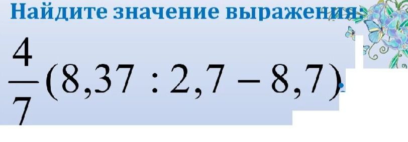 Фото задания: Найдите значение выражения: \(\frac{4}{7}(8,37 : 2,7 - 8,7)\).