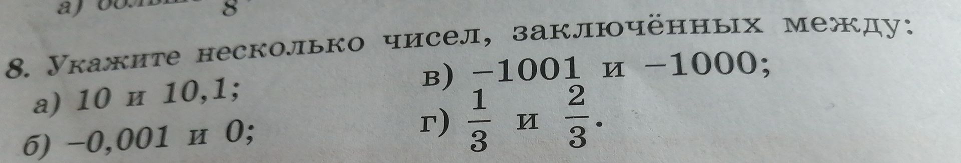 Фото задания: 8. Укажите несколько чисел, заключённых между: а) 10 и 10,1; б) −0,001 и 0; в) −1001/2 и −1000; г) 1/3 и 2/3.