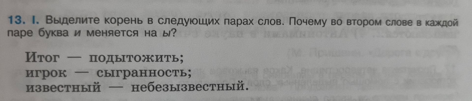 Фото задания: 13. I. Выделите корень в следующих парах слов. Почему во втором слове в каждой паре буква и меняется на ы? Итог — подытожить;…