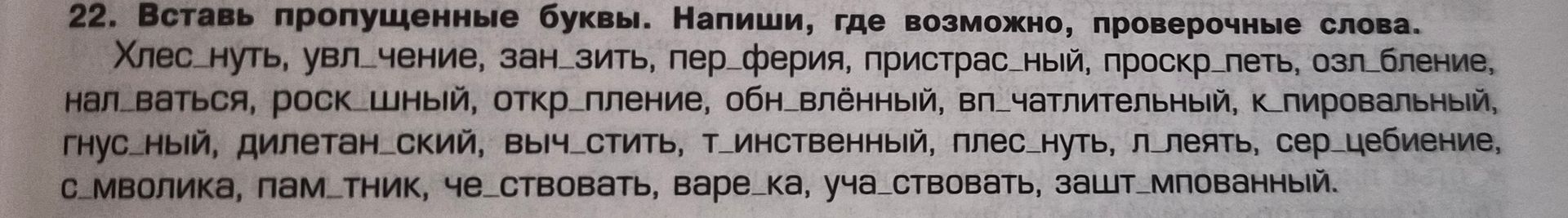 Фото задания: 22. Вставь пропущенные буквы. Напиши, где возможно, проверочные слова. Хлес_нуть, увл_чение, зан_зить, пер_ферия,…