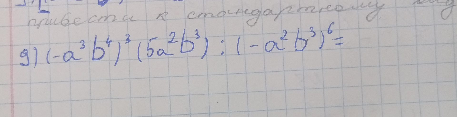 Фото задания: 9) \((-a^3b^4)^3(5a^2b^3):(-a^2b^3)^6=\)