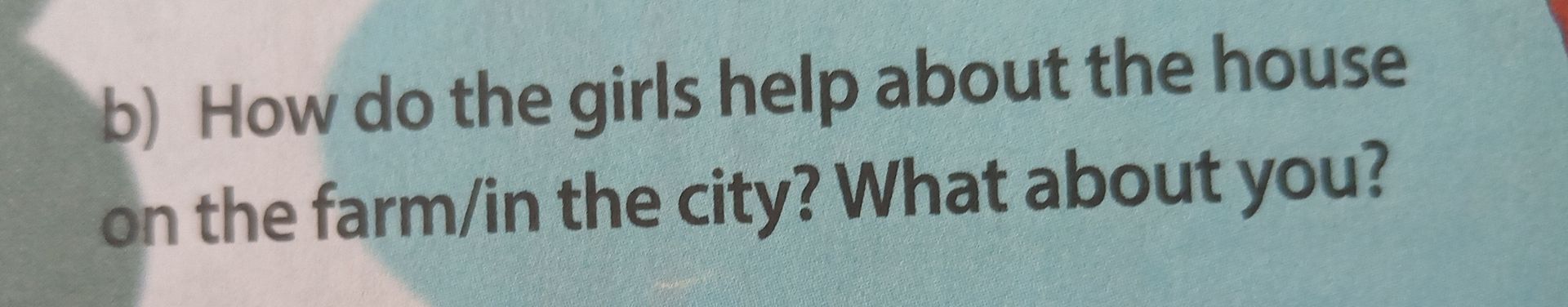 Фото задания: b) How do the girls help about the house on the farm/in the city? What about you?