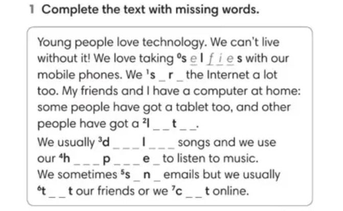 Фото задания: Complete the text with missing words. Young people love technology. We can’t live without it! We love taking selfies with our…