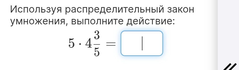 Фото задания: Используя распределительный закон умножения, выполните действие: 5 · 4 3/5 =