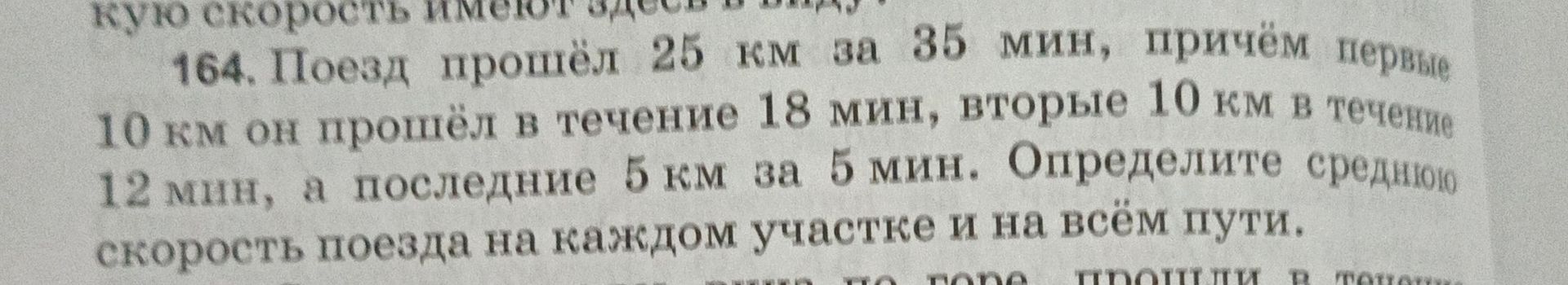 Фото задания: 164. Поезд прошёл 25 км за 35 мин, причём первые 10 км он прошёл в течение 18 мин, вторые 10 км — в течение 12 мин, а…