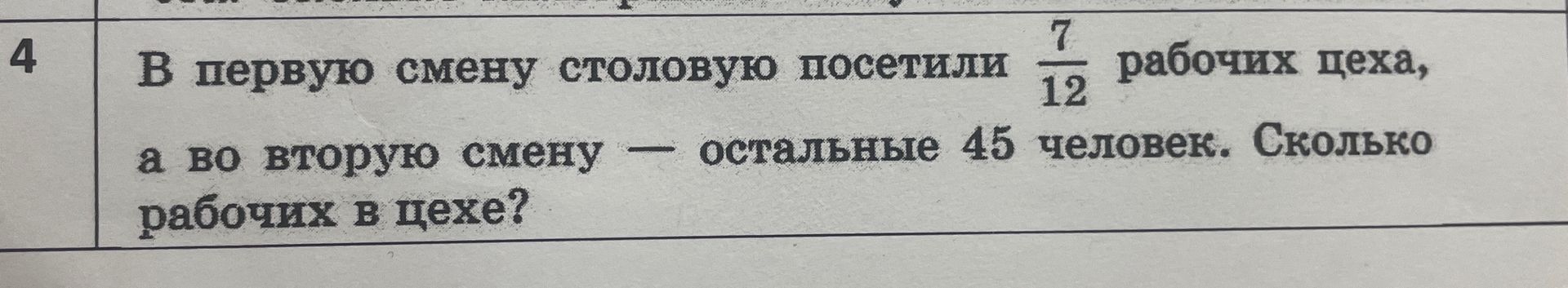 Фото задания: В первую смену столовую посетили \(\frac{7}{12}\) рабочих цеха, а во вторую смену — остальные 45 человек. Сколько рабочих в…