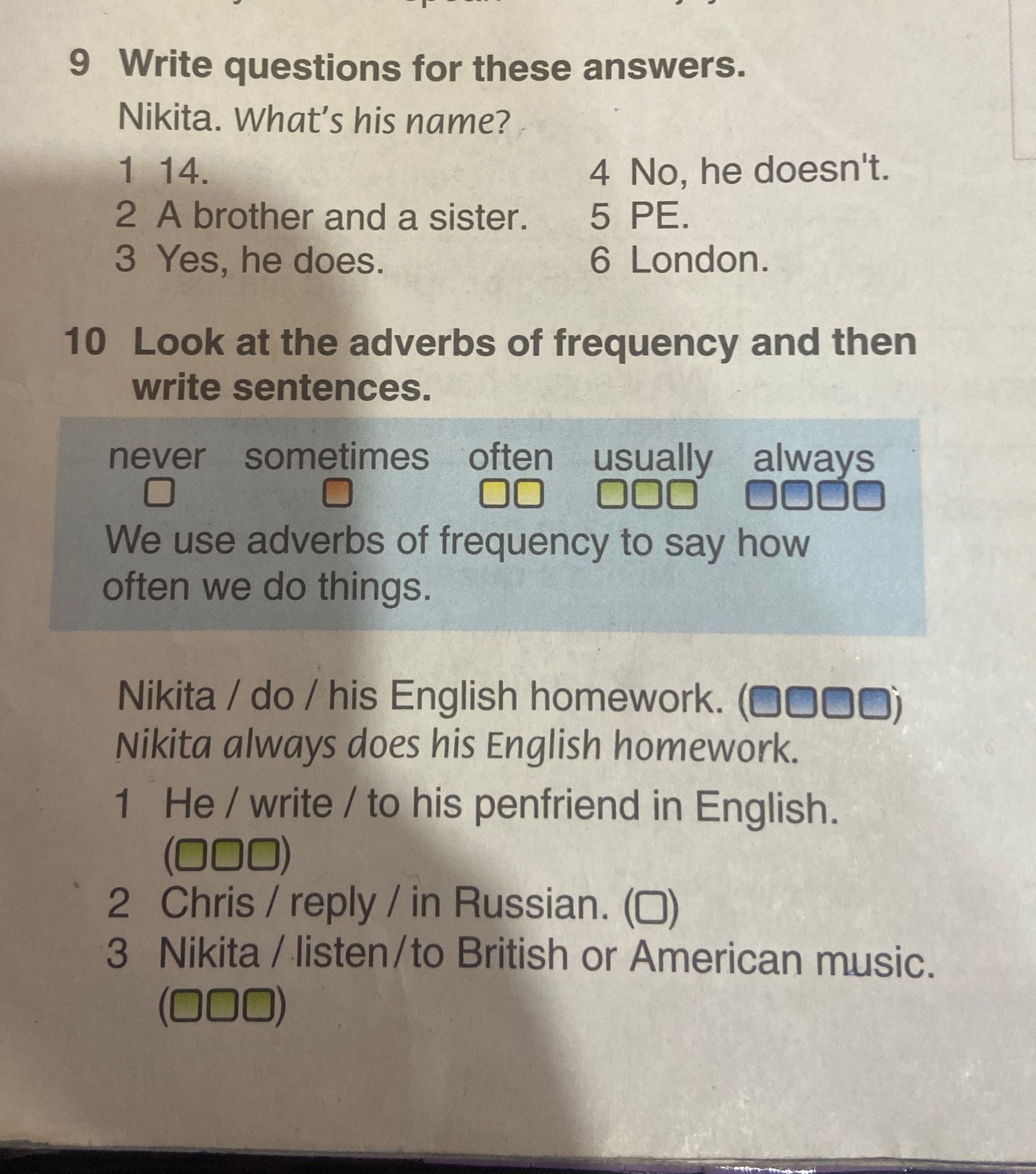 Фото задания: 9. Write questions for these answers. 1) 14. 2) A brother and a sister. 3) Yes, he does. 4) No, he doesn't. 5) PE. 6) London.