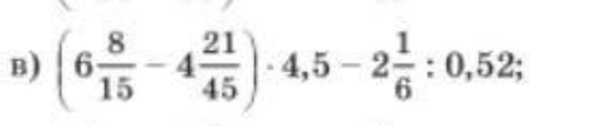 Фото задания: в) \(\left(6\frac{8}{15}-4\frac{21}{45}\right)\cdot4,5-2\frac{1}{6}:0,52\)