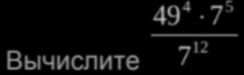 Фото задания: Вычислите \(\dfrac{49^4 \cdot 7^5}{7^{12}}\).