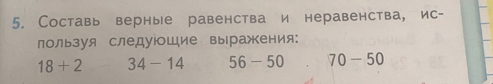 Фото задания: 5. Составь верные равенства и неравенства, используя следующие выражения: 18 + 2; 34 − 14; 56 − 50; 70 − 50.