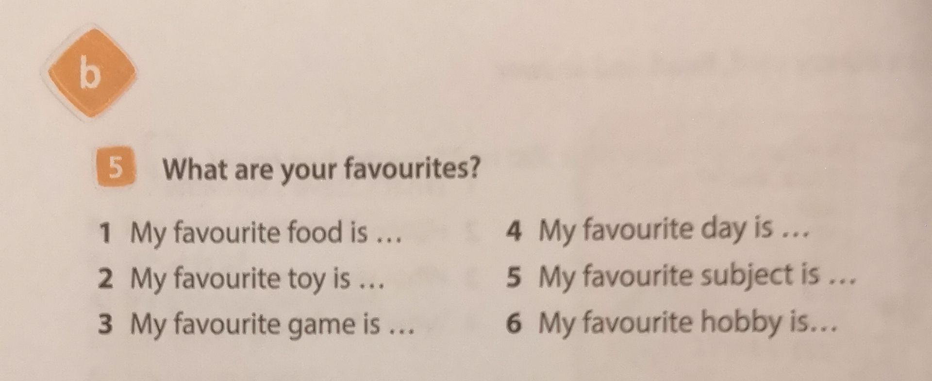 Фото задания: 5 What are your favourites? 1 My favourite food is … 2 My favourite toy is … 3 My favourite game is … 4 My favourite day is ……